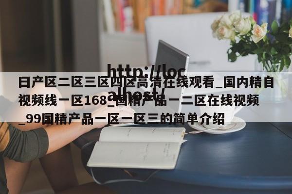 曰产区二区三区四区高清在线观看_国内精自视频线一区168_国精产品一二区在线视频_99国精产品一区一区三的简单介绍