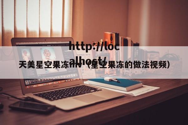 天美星空果冻mv（星空果冻的做法视频）