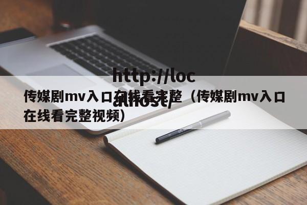 传媒剧mv入口在线看完整（传媒剧mv入口在线看完整视频）