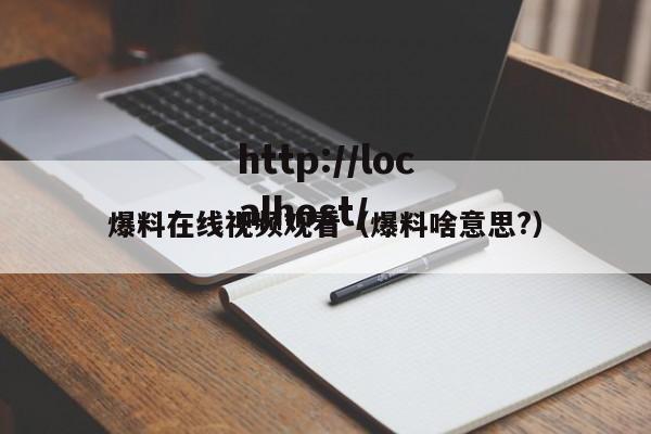 爆料在线视频观看（爆料啥意思?）