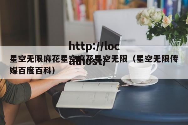 星空无限麻花星空麻花星空无限（星空无限传媒百度百科）