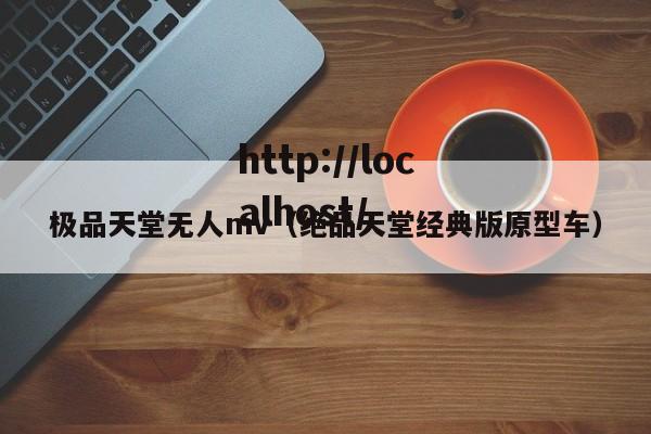 极品天堂无人mv（绝品天堂经典版原型车）