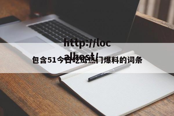 包含51今日吃瓜热门爆料的词条